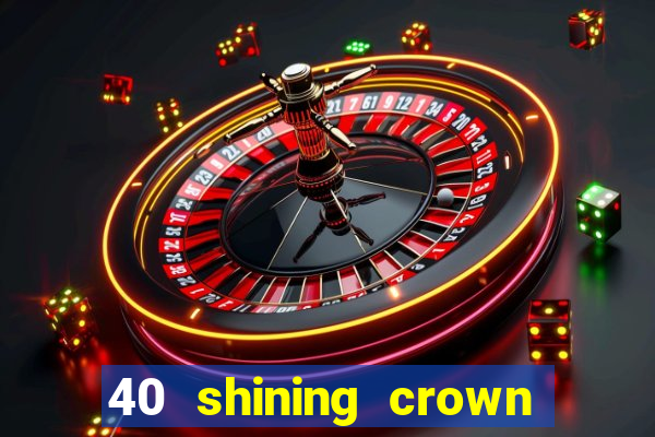 40 shining crown slot recenzie