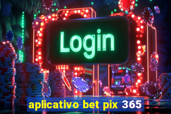 aplicativo bet pix 365