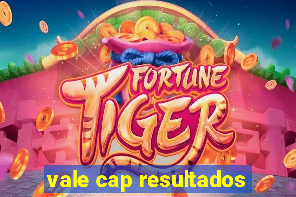 vale cap resultados