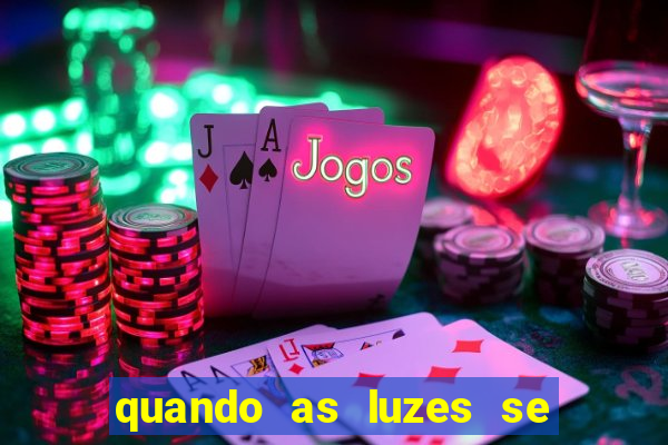 quando as luzes se apagam redecanais