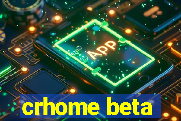 crhome beta