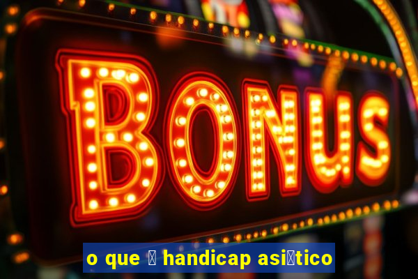 o que 茅 handicap asi谩tico