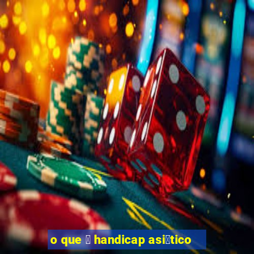 o que 茅 handicap asi谩tico