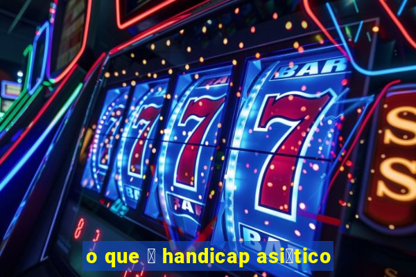 o que 茅 handicap asi谩tico