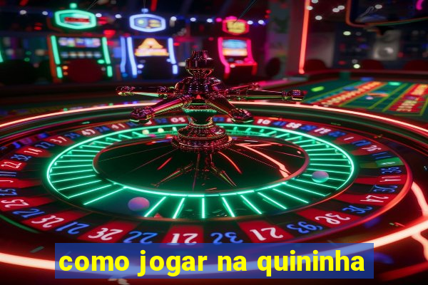 como jogar na quininha