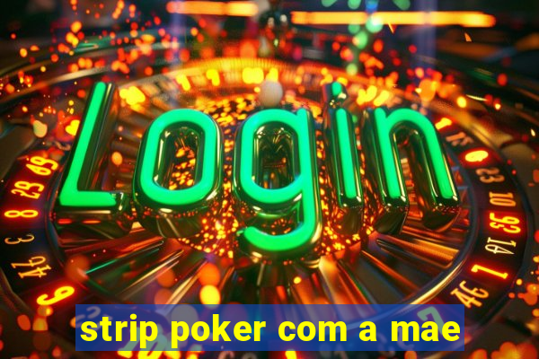 strip poker com a mae