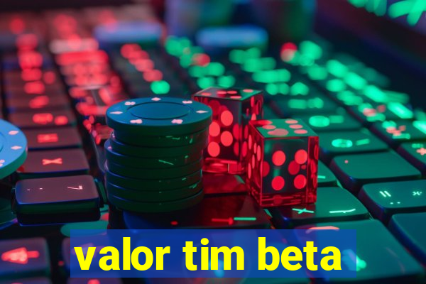 valor tim beta