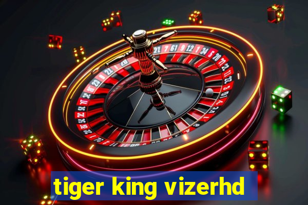 tiger king vizerhd