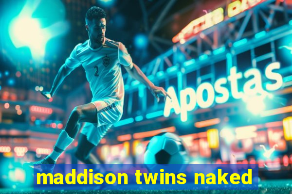 maddison twins naked