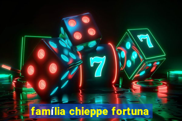 família chieppe fortuna