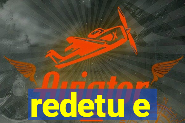 redetu e