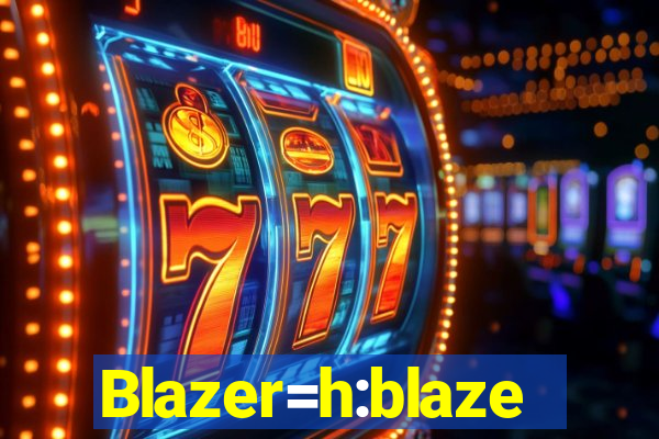 Blazer=h:blaze