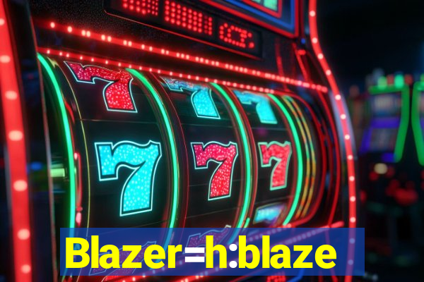 Blazer=h:blaze