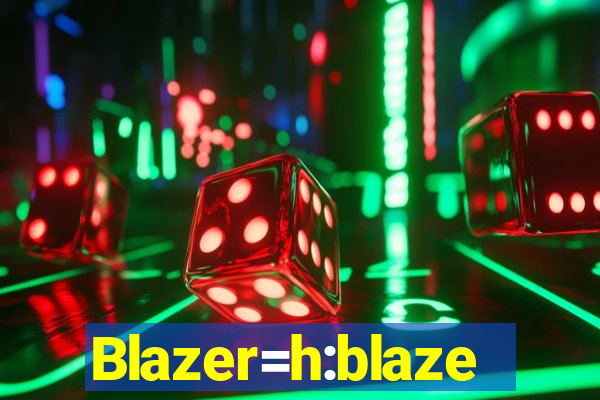 Blazer=h:blaze