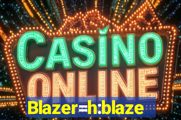 Blazer=h:blaze