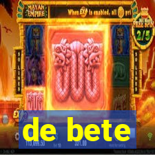 de bete