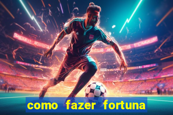 como fazer fortuna na internet