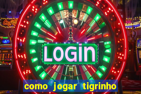 como jogar tigrinho pela primeira vez