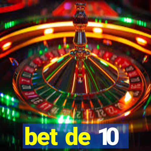 bet de 10