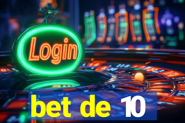 bet de 10