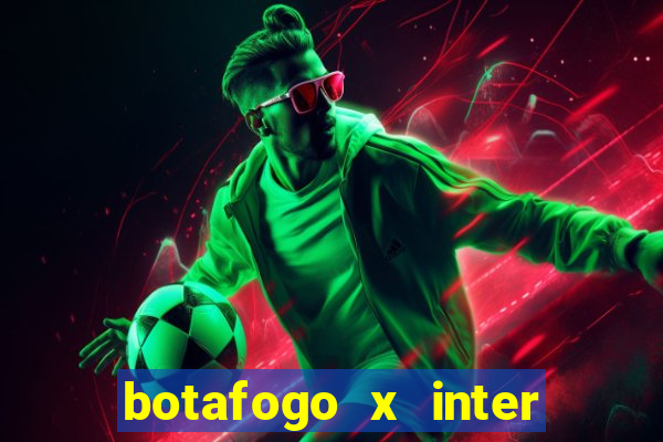 botafogo x inter onde assistir