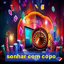 sonhar com copo