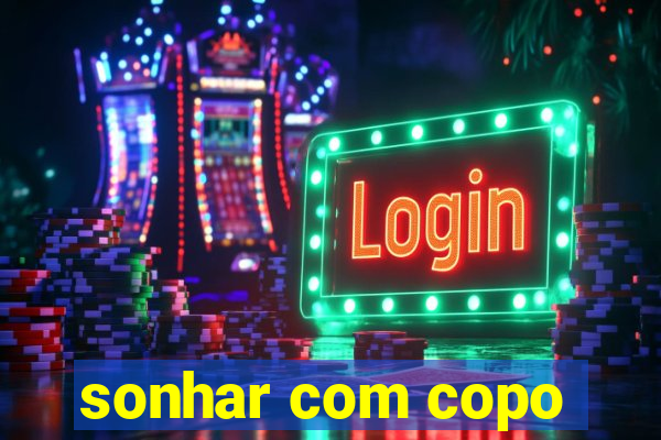 sonhar com copo