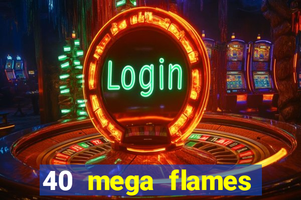 40 mega flames slot online