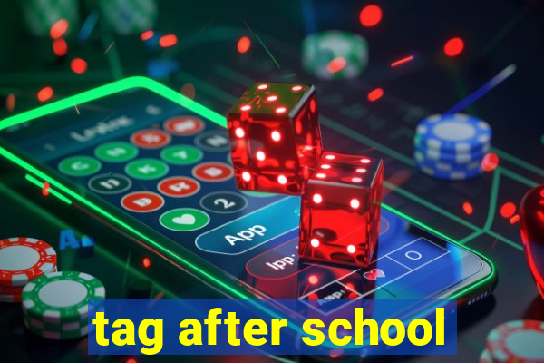 tag after school