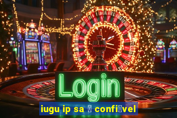 iugu ip sa 茅 confi谩vel