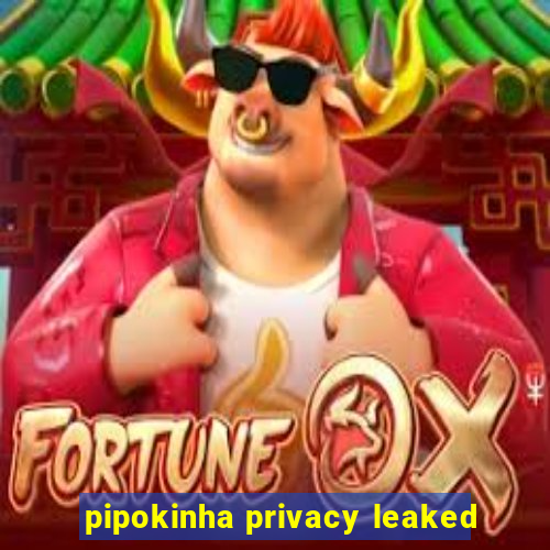 pipokinha privacy leaked