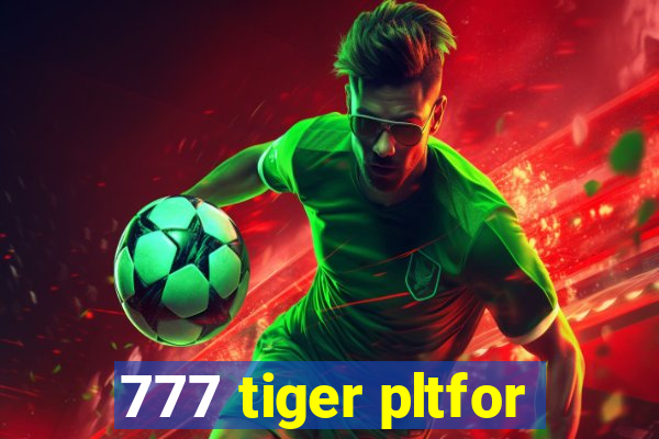 777 tiger pltfor