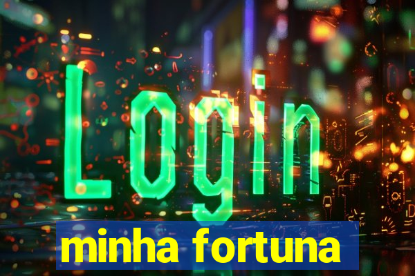 minha fortuna