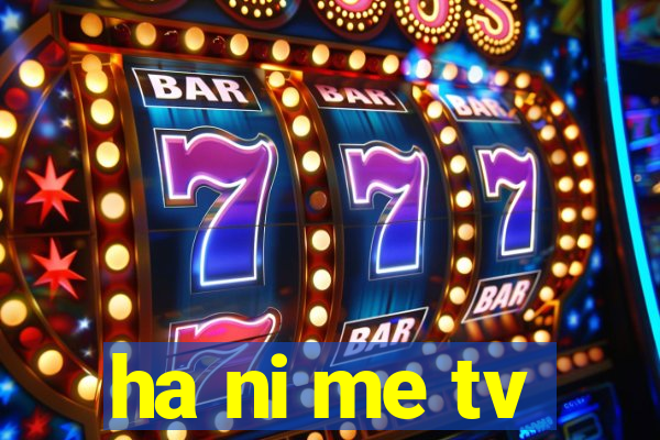 ha ni me tv