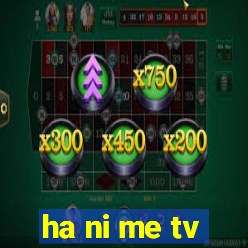 ha ni me tv