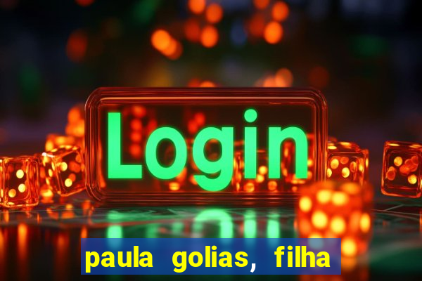 paula golias, filha de ronald golias