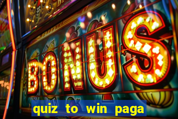 quiz to win paga mesmo quiz money paga mesmo