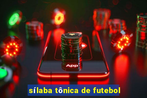 sílaba tônica de futebol