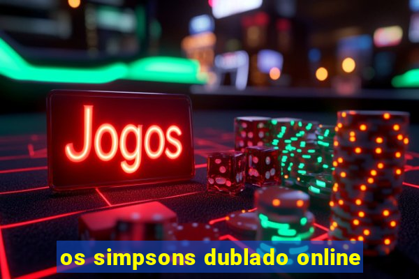 os simpsons dublado online