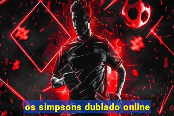 os simpsons dublado online