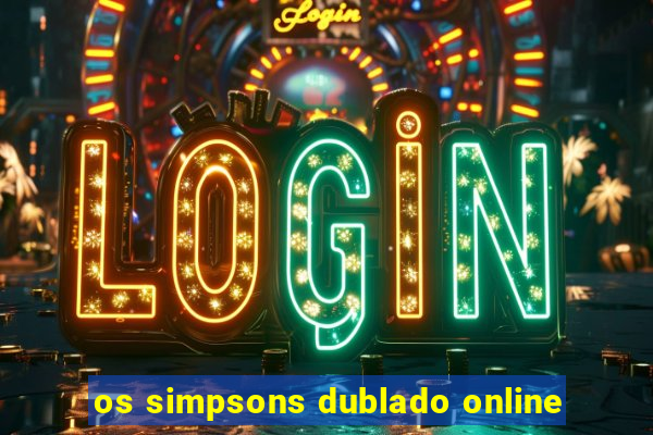 os simpsons dublado online