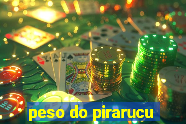 peso do pirarucu