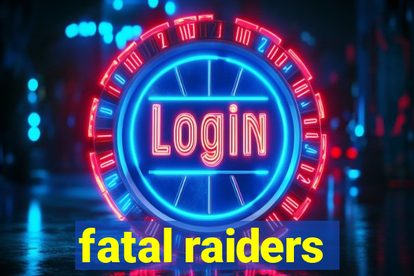 fatal raiders