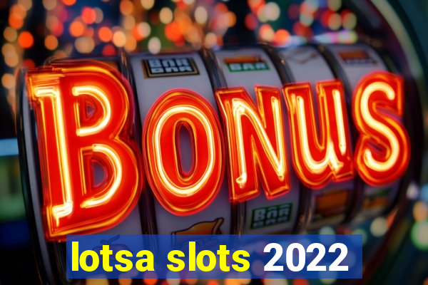 lotsa slots 2022