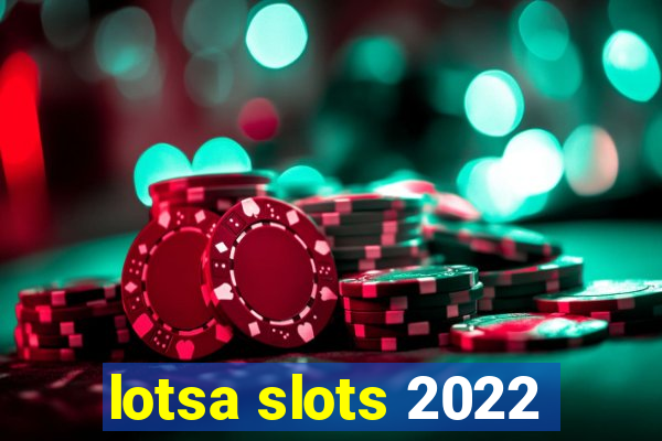 lotsa slots 2022