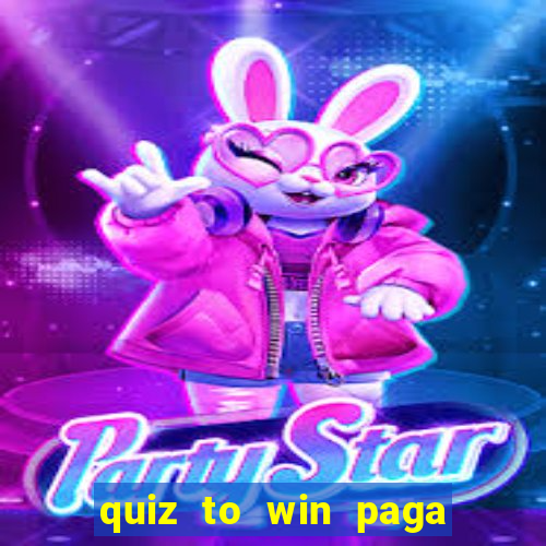 quiz to win paga mesmo quiz paga mesmo