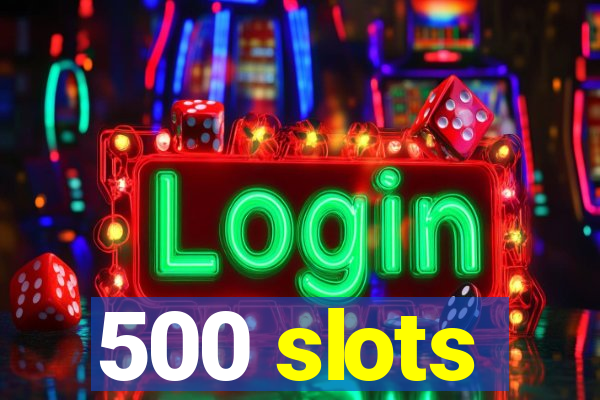 500 slots