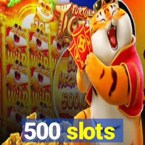 500 slots