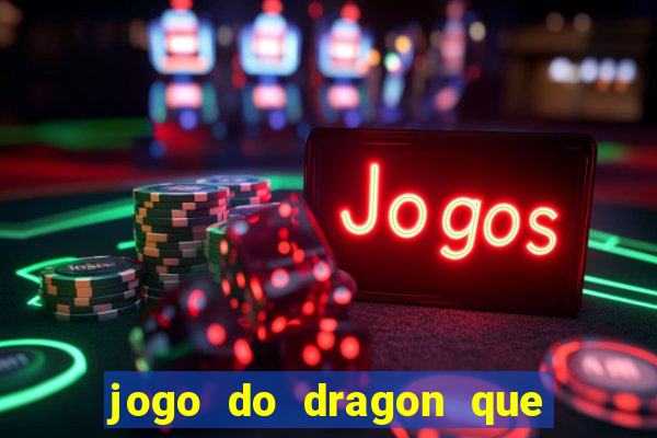 jogo do dragon que da dinheiro