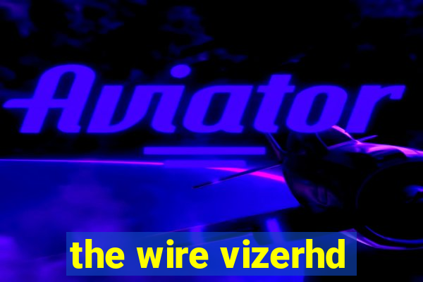 the wire vizerhd